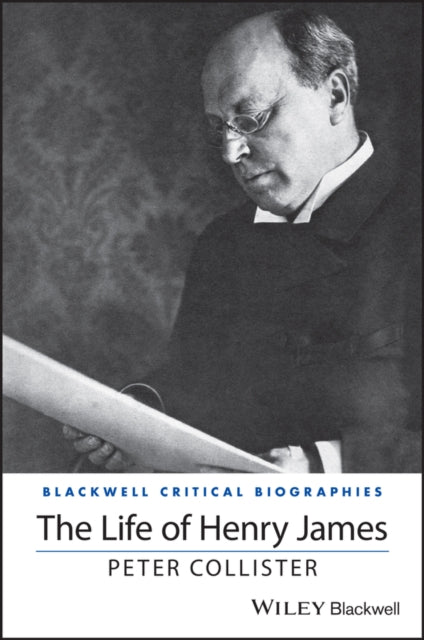 The Life of Henry James: A Critical Biography