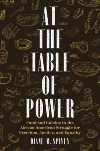 At the Table of Power: Food and Cuisine in the African American Struggle for Freedom, Justice, and Equality