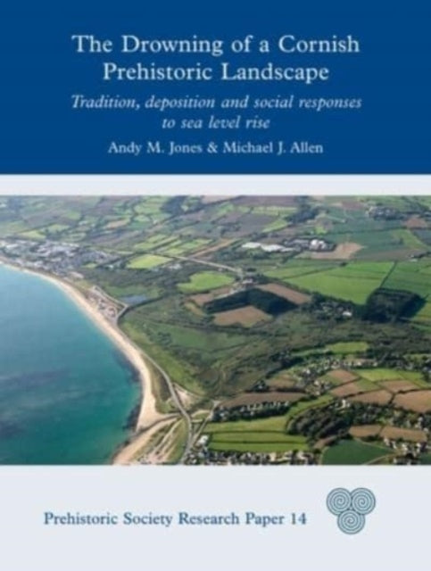 The Drowning of a Cornish Prehistoric Landscape: Tradition, Deposition and Social Responses to Sea Level Rise