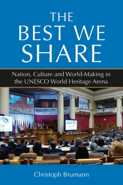 The Best We Share: Nation, Culture and World-Making in the UNESCO World Heritage Arena