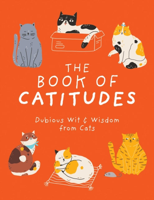The Book of Catitudes: Dubious Wit and   Wisdom from Cats
