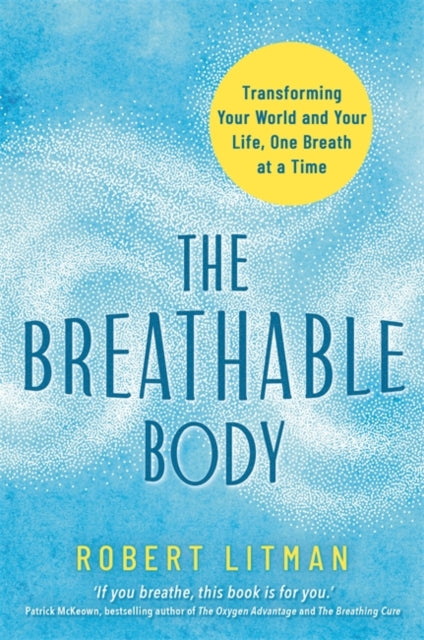 The Breathable Body: Transforming Your World and Your Life, One Breath at a Time
