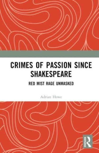 Crimes of Passion Since Shakespeare: Red Mist Rage Unmasked