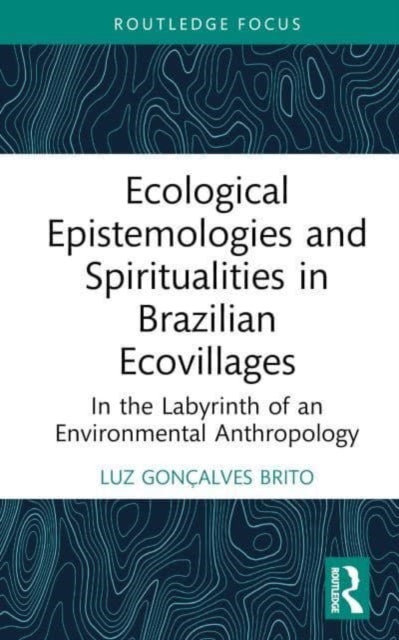 Ecological Epistemologies and Spiritualities in Brazilian Ecovillages: In the Labyrinth of an Environmental Anthropology