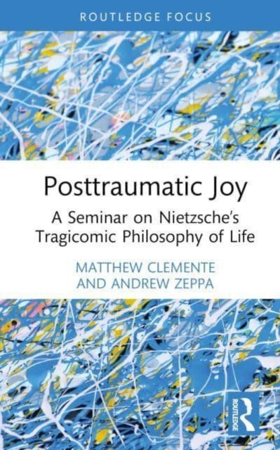 Posttraumatic Joy: A Seminar on Nietzsche's Tragicomic Philosophy of Life