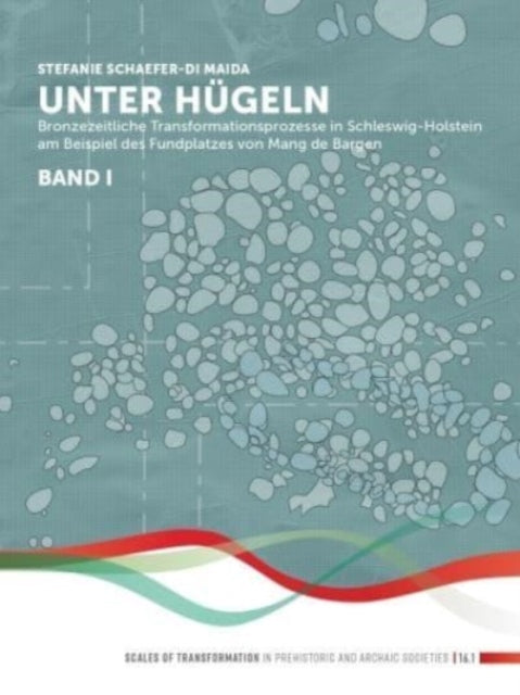 Unter Hugeln (band 1): Bronzezeitliche Transformationsprozesse in Schleswig-Holstein am Beispiel des Fundplatzes von Mang de Bargen (Bornhoeved, Kr. Segeberg)