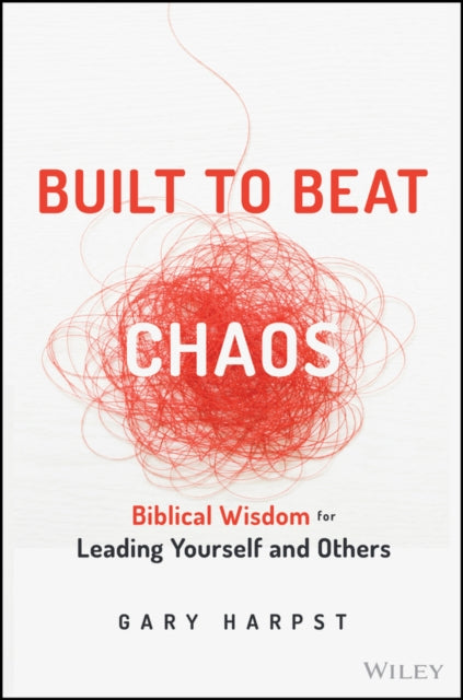 Built to Beat Chaos: Biblical Wisdom for Leading Yourself and Others