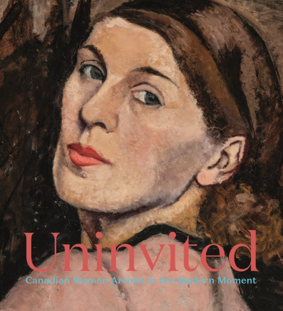 Uninvited: Canadian Women Artists in the Modern Moment