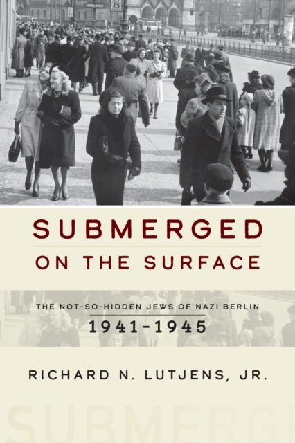 Submerged on the Surface: The Not-So-Hidden Jews of Nazi Berlin, 1941-1945