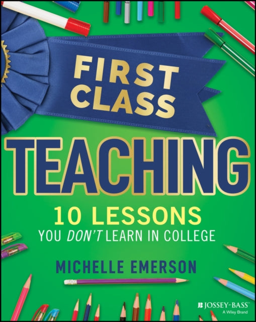 First Class Teaching: 10 Lessons You Don't Learn in College