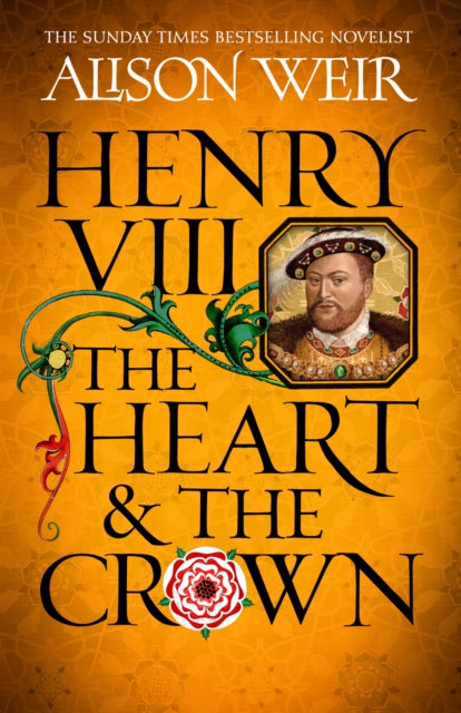 Henry VIII: The Heart and the Crown: 'this novel makes Henry VIII's story feel like it has never been told before' (Tracy Borman)