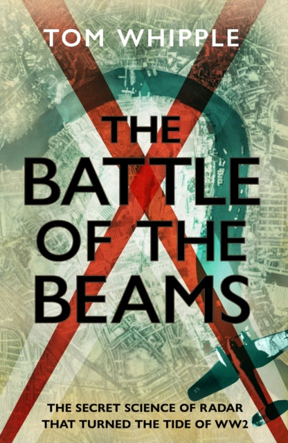 The Battle of the Beams: The secret science of radar that turned the tide of the Second World War