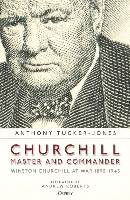 Churchill, Master and Commander: Winston Churchill at War 1895-1945