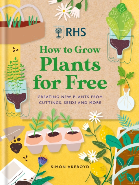 RHS How to Grow Plants for Free: Creating New Plants from Cuttings, Seeds and More