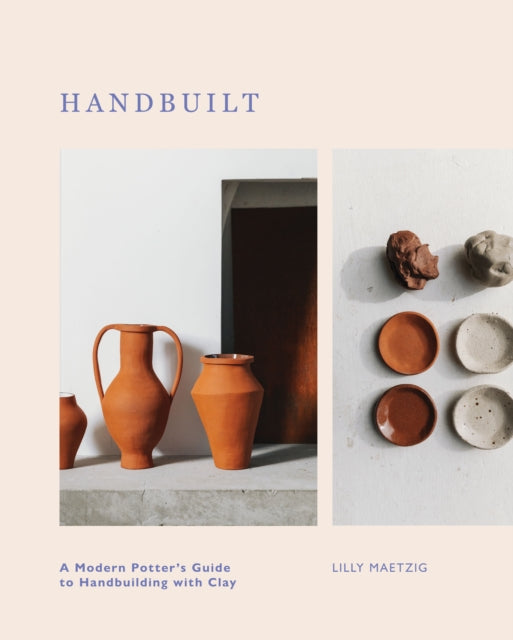 Handbuilt: A Modern Potter's Guide to Handbuilding with Clay