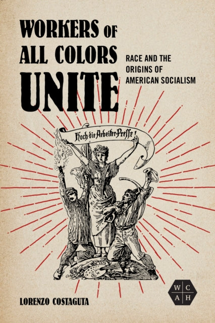 Workers of All Colors Unite: Race and the Origins of American Socialism