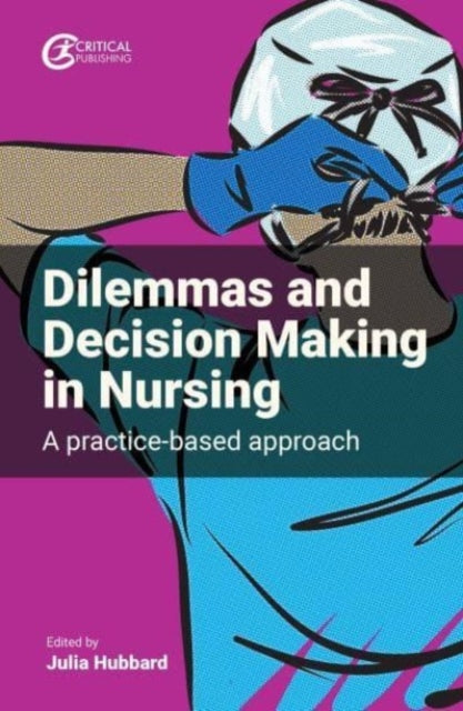 Dilemmas and Decision Making in Nursing: A Practice-based Approach