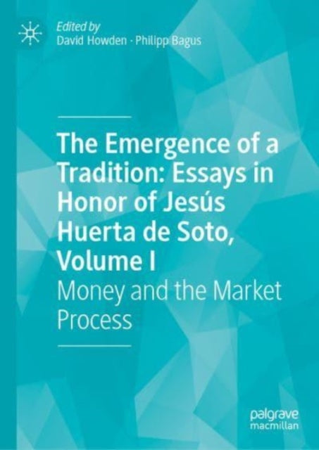 The Emergence of a Tradition: Essays in Honor of Jesus Huerta de Soto, Volume I: Money and the Market Process