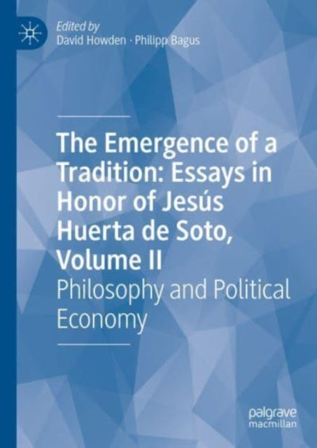 The Emergence of a Tradition: Essays in Honor of Jesus Huerta de Soto, Volume II: Philosophy and Political Economy