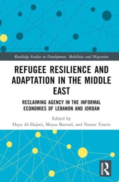 Refugee Resilience and Adaptation in the Middle East: Reclaiming Agency in the Informal Economies of Lebanon and Jordan
