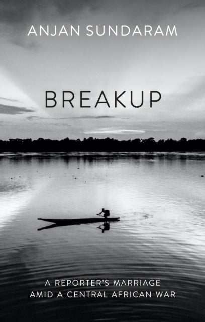 Breakup: A Reporter's Marriage amid a Central African War