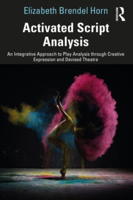 Activated Script Analysis: An Integrative Approach to Play Analysis through Creative Expression and Devised Theatre