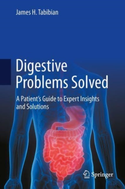 Digestive Problems Solved: A Patient's Guide to Expert Insights and Solutions