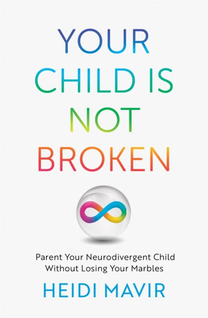 Your Child is Not Broken: Parent Your Neurodivergent Child Without Losing Your Marbles