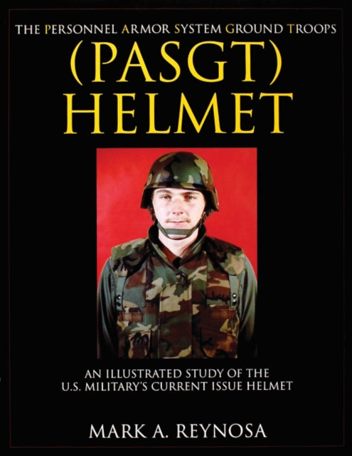 Personnel Armor System Ground Tr (PASGT) Helmet: An Illustrated Study of the U.S. Militarys Current Issue Helmet