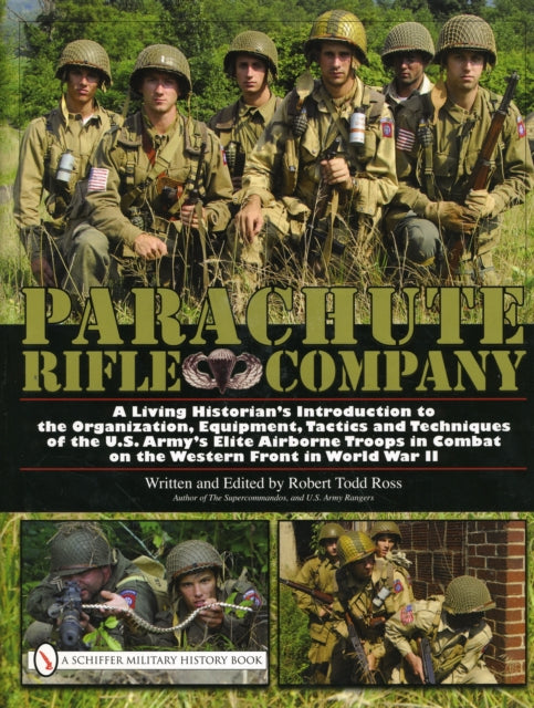 Parachute Rifle Company: A Living Historian's Introduction to the Organization, Equipment, Tactics and Techniques of the U.S. Army's Elite Airborne Tr