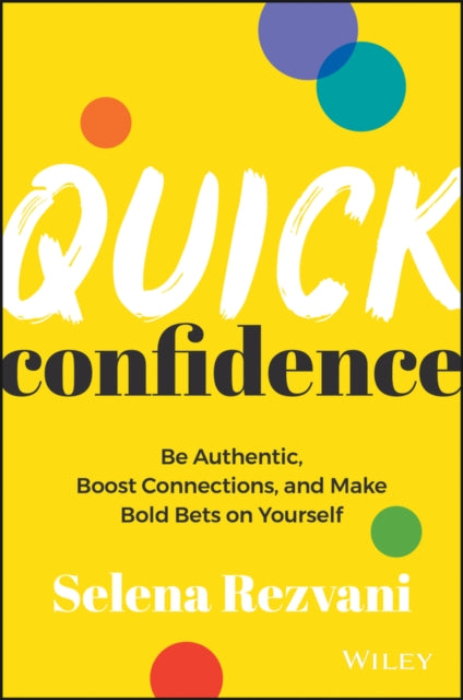 Quick Confidence: Be Authentic, Boost Connections, and Make Bold Bets on Yourself