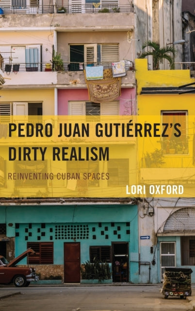 Pedro Juan Gutierrez's Dirty Realism: Reinventing Cuban Spaces