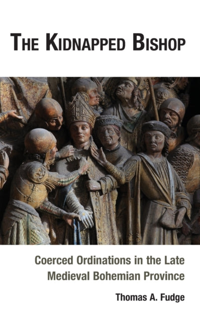 The Kidnapped Bishop: Coerced Ordinations in the Late Medieval Bohemian Province
