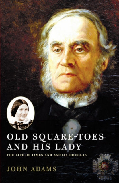 Old Square Toes and His Lady: The Life of James and Amelia Douglas