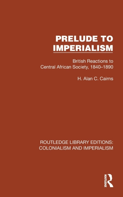 Prelude to Imperialism: British Reactions to Central African Society, 1840-1890
