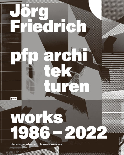 Joerg Friedrich pfp architekturen: Works 1986-2022