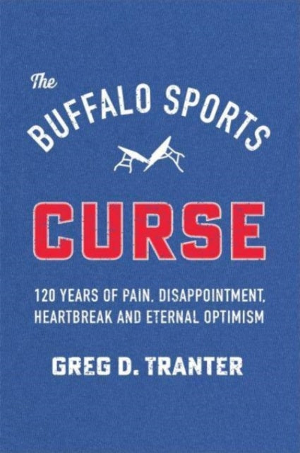 The Buffalo Sports Curse: 120 Years of Pain, Disappointment, Heartbreak and Eternal Optimism