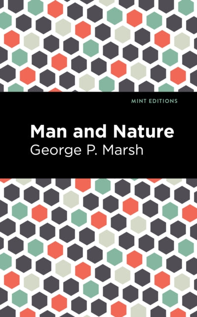 Man and Nature: Or, Physical Geography as Modified by Human Action