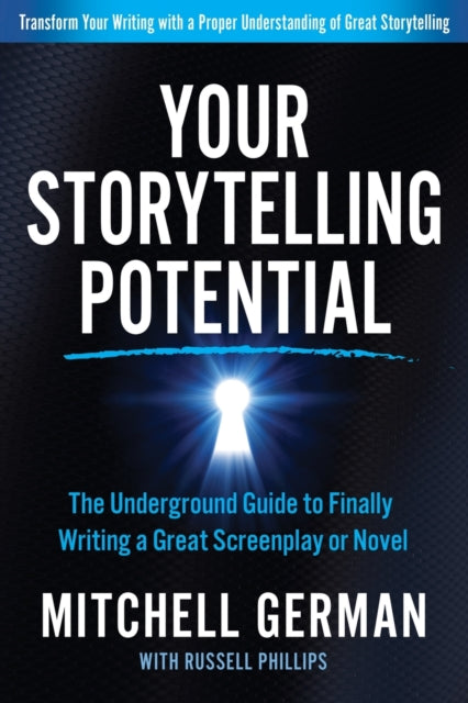 Your Storytelling Potential: The Underground Guide to Finally Writing a Great Screenplay or Novel