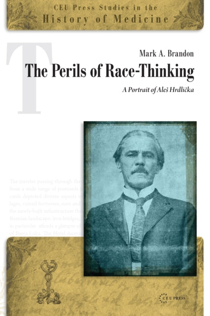 The Perils of Race-Thinking: A Portrait of Ales HrdlicKa