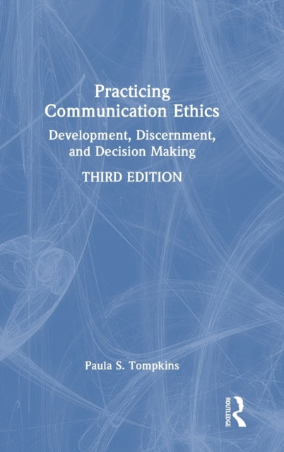 Practicing Communication Ethics: Development, Discernment, and Decision Making