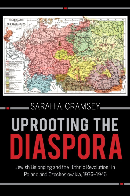 Uprooting the Diaspora: Jewish Belonging and the "Ethnic Revolution" in Poland and Czechoslovakia, 1936-1946