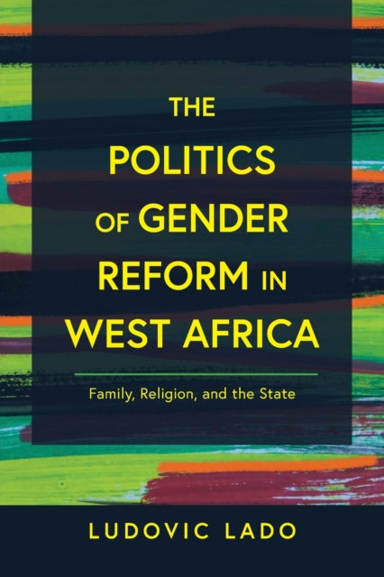 The Politics of Gender Reform in West Africa: Family, Religion, and the State