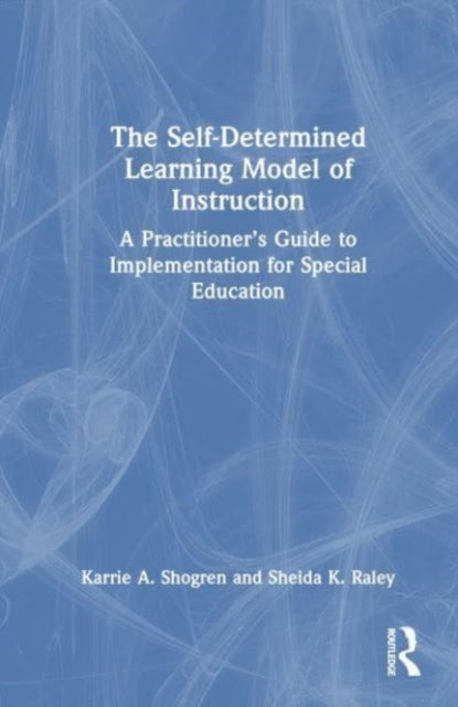 The Self-Determined Learning Model of Instruction: A Practitioner's Guide to Implementation for Special Education