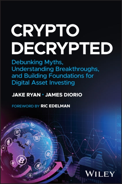 Crypto Decrypted: Debunking Myths, Understanding Breakthroughs, and Building Foundations for Digital Asset Investing