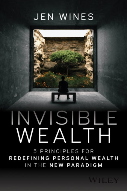 Invisible Wealth: 5 Principles for Redefining Personal Wealth in the New Paradigm