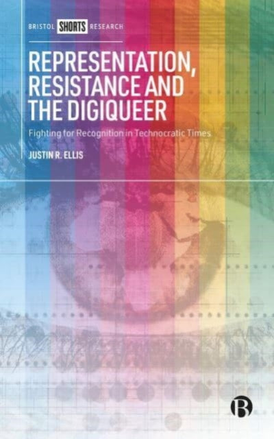 Representation, Resistance and the Digiqueer: Fighting for Recognition in Technocratic Times