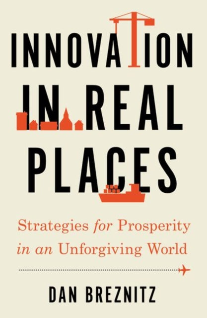 Innovation in Real Places: Strategies for Prosperity in an Unforgiving World