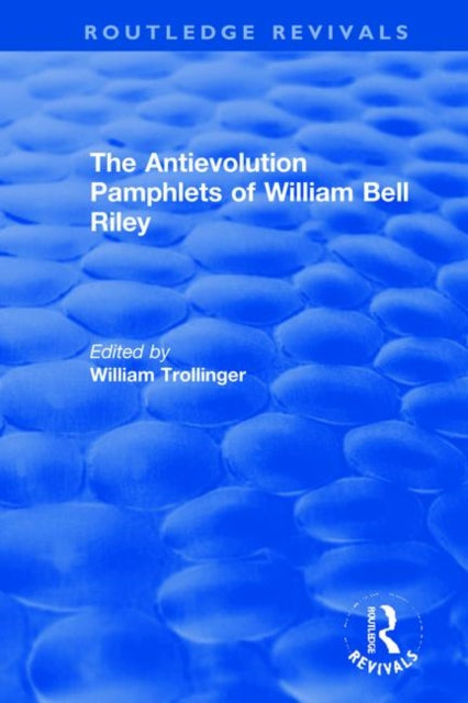 The Antievolution Pamphlets of William Bell Riley: A Ten-Volume Anthology of Documents, 1903-1961