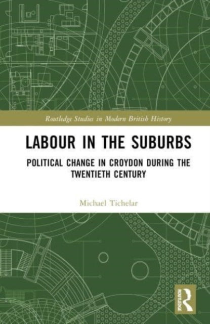Labour in the Suburbs: Political Change in Croydon During the Twentieth Century